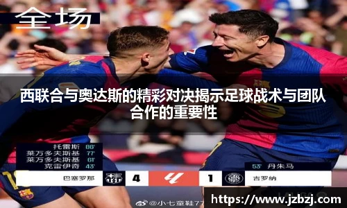 西联合与奥达斯的精彩对决揭示足球战术与团队合作的重要性